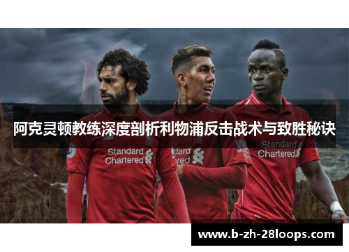 阿克灵顿教练深度剖析利物浦反击战术与致胜秘诀